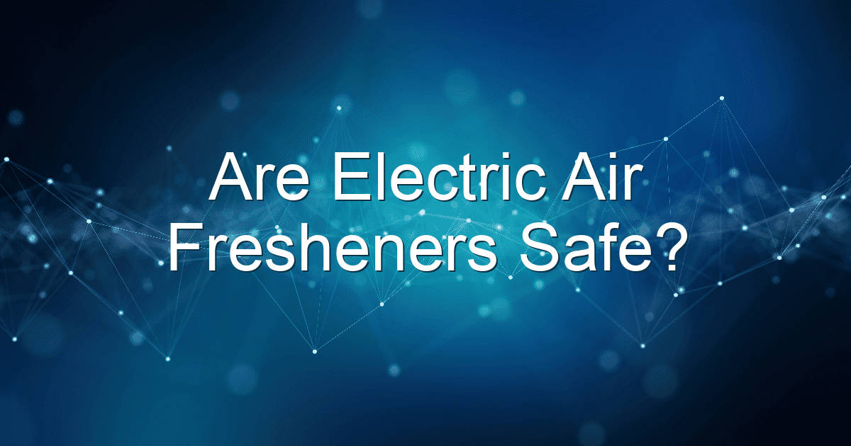 are electric air fresheners safe 1713