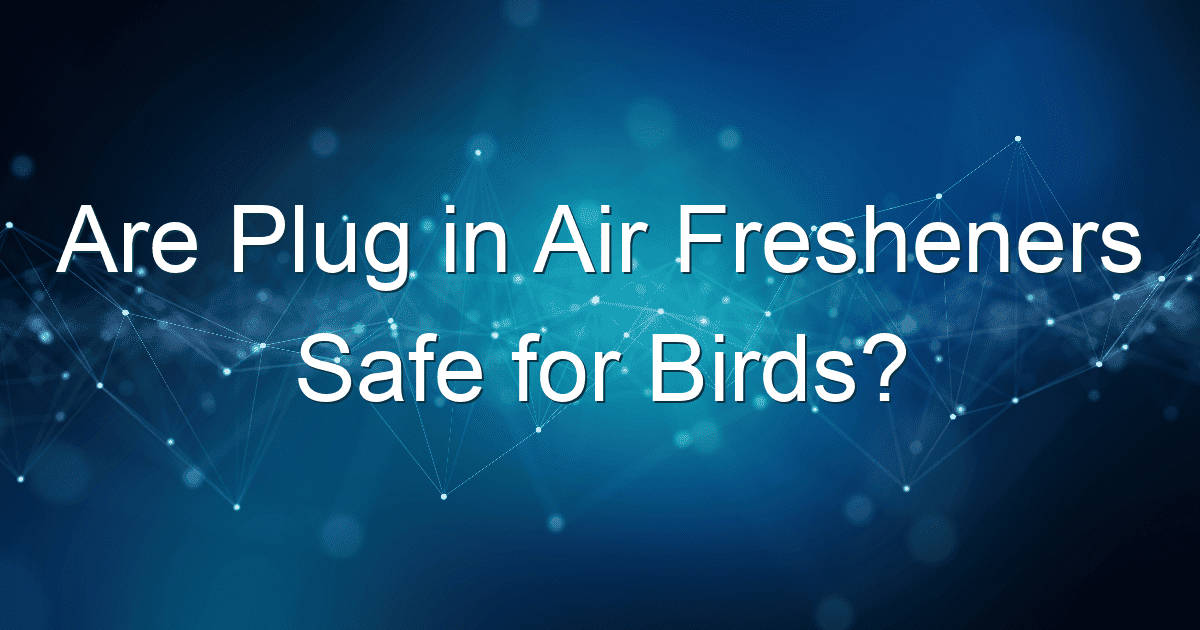 are plug in air fresheners safe for birds 1705