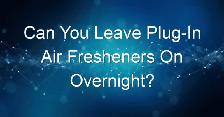 can you leave plug in air fresheners on overnight 1688