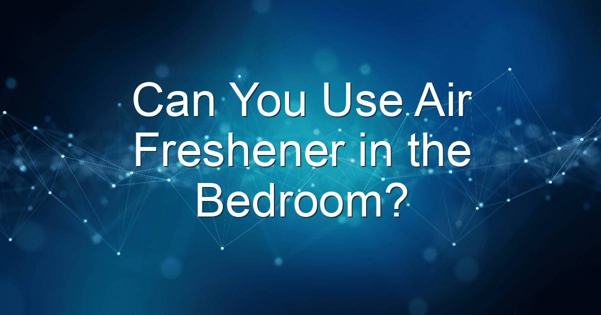 can you use air freshener in the bedroom 1743