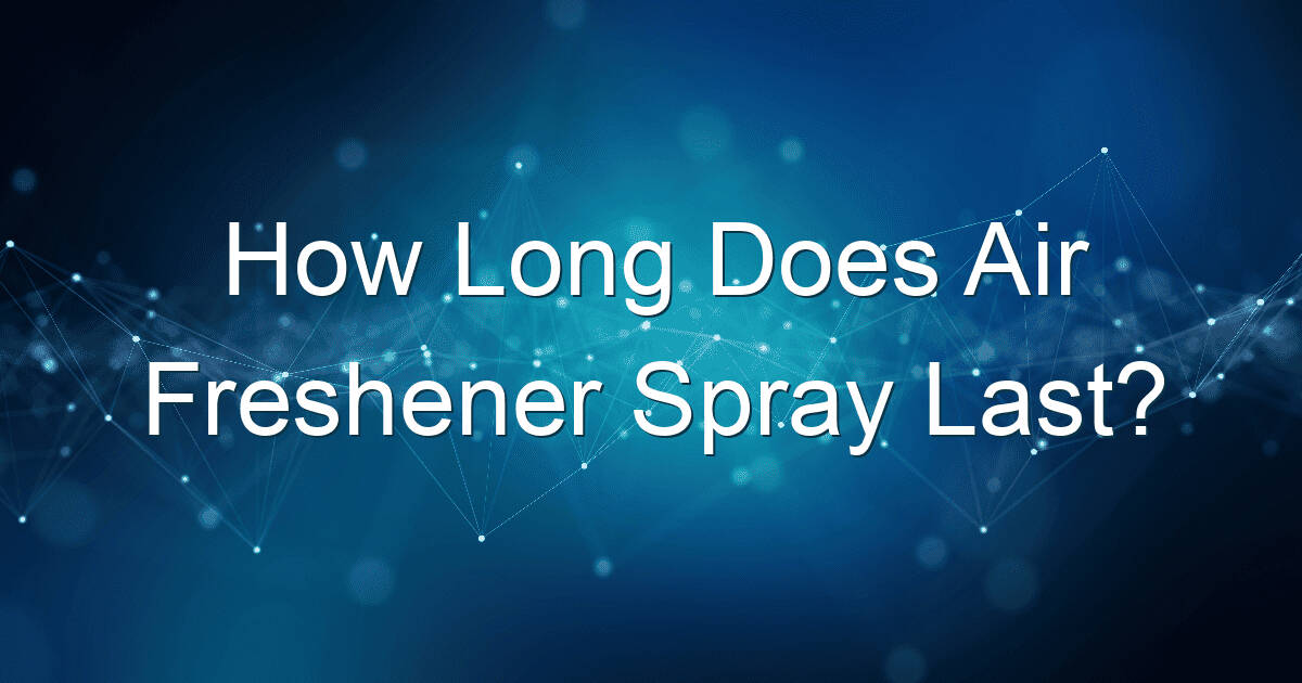 how long does air freshener spray last 1765