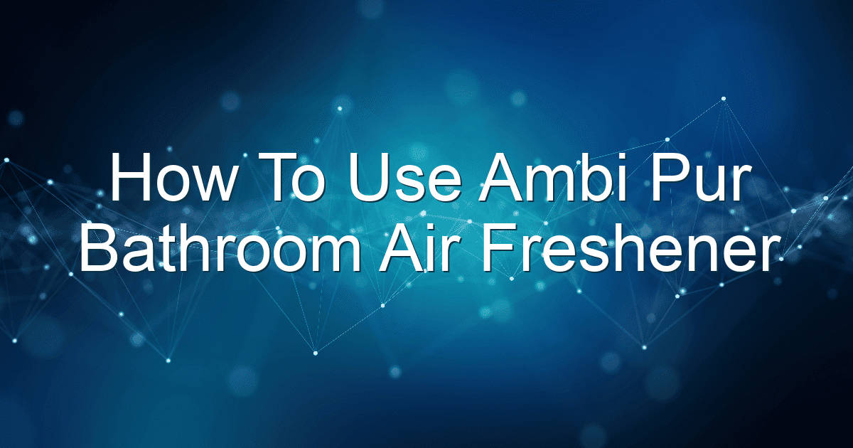 how to use ambi pur bathroom air freshener 1933