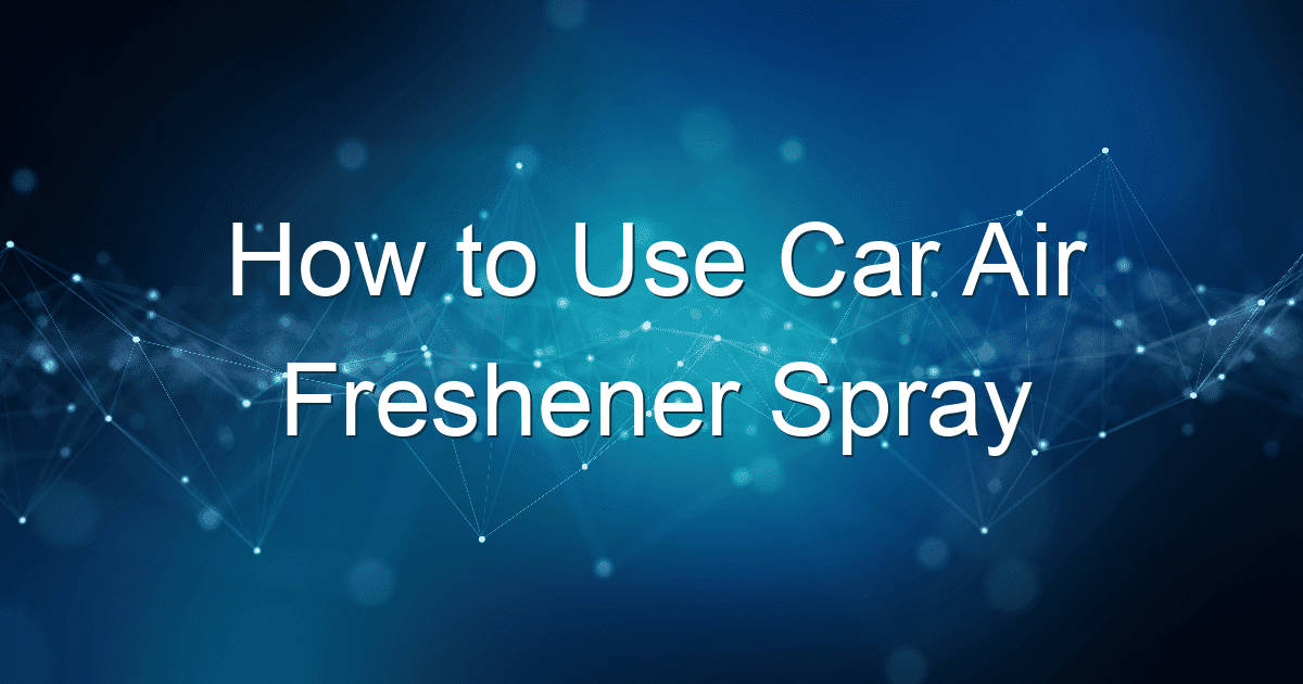 how to use car air freshener spray 1793