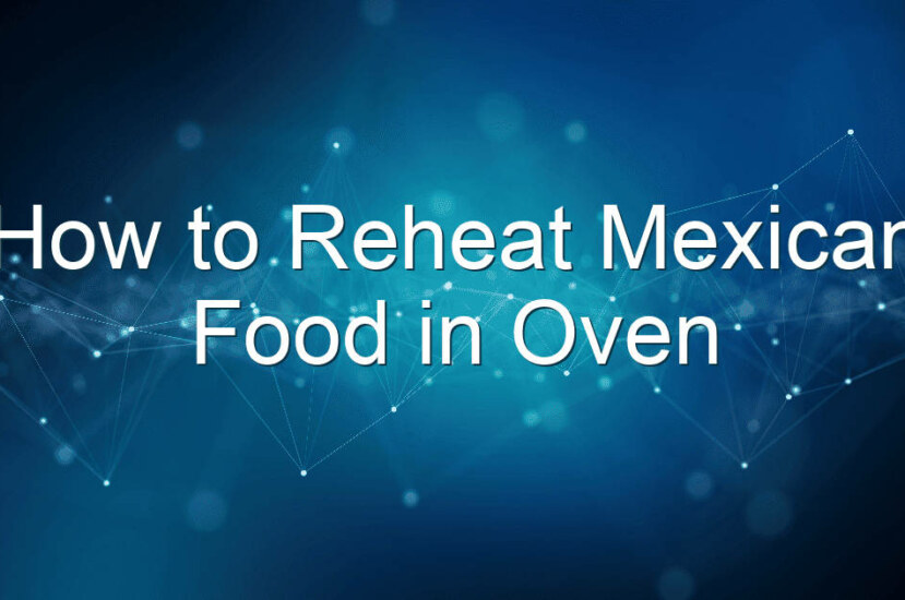 How to Reheat Mexican Food in Oven